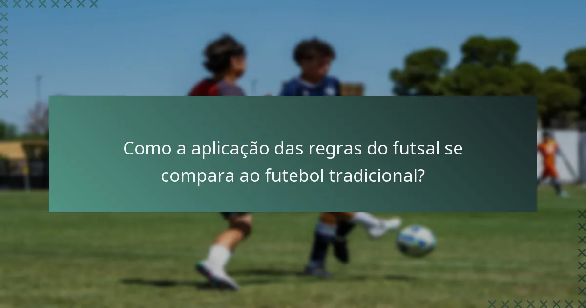 Como a aplicação das regras do futsal se compara ao futebol tradicional?