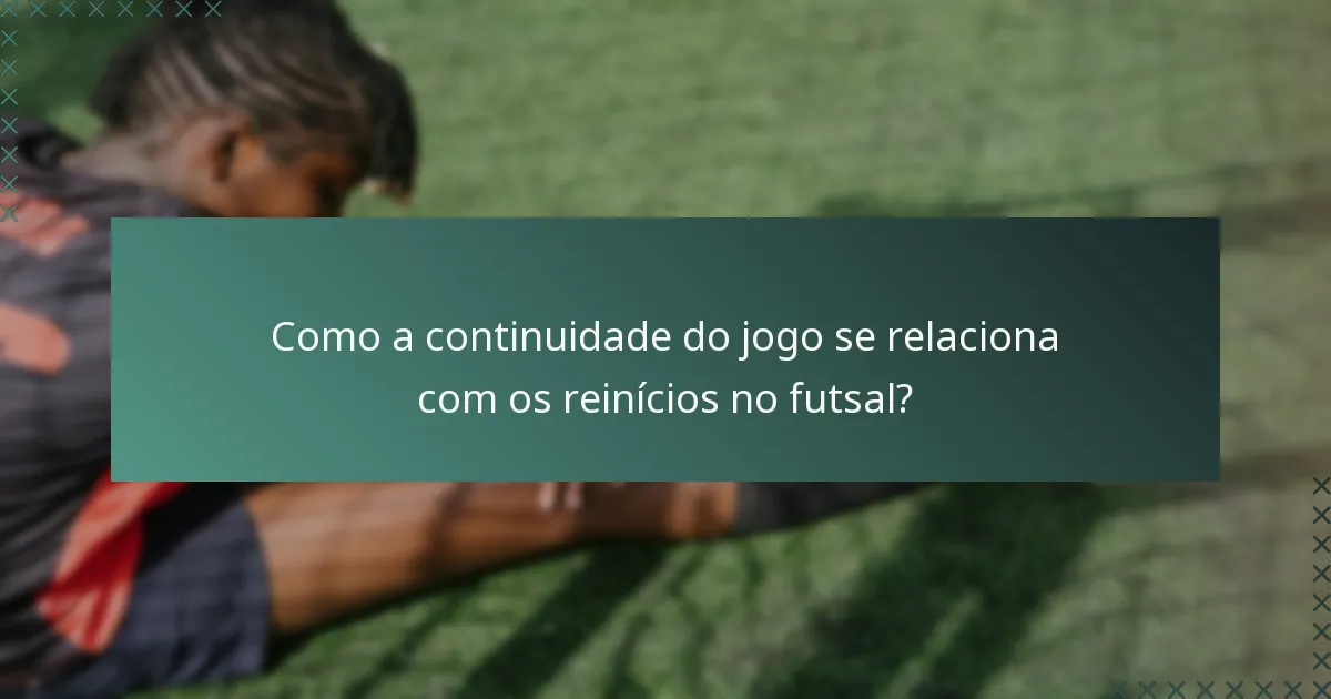 Como a continuidade do jogo se relaciona com os reinícios no futsal?