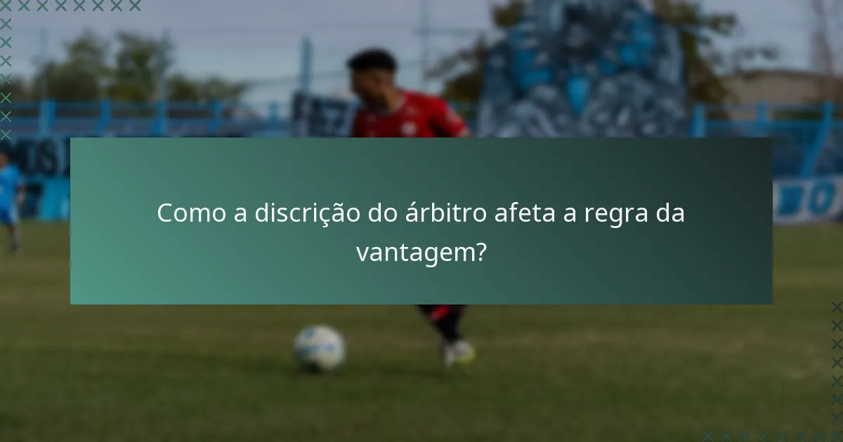 Como a discrição do árbitro afeta a regra da vantagem?