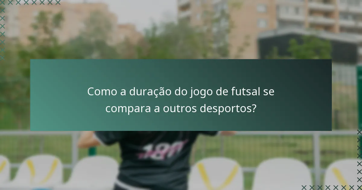 Como a duração do jogo de futsal se compara a outros desportos?