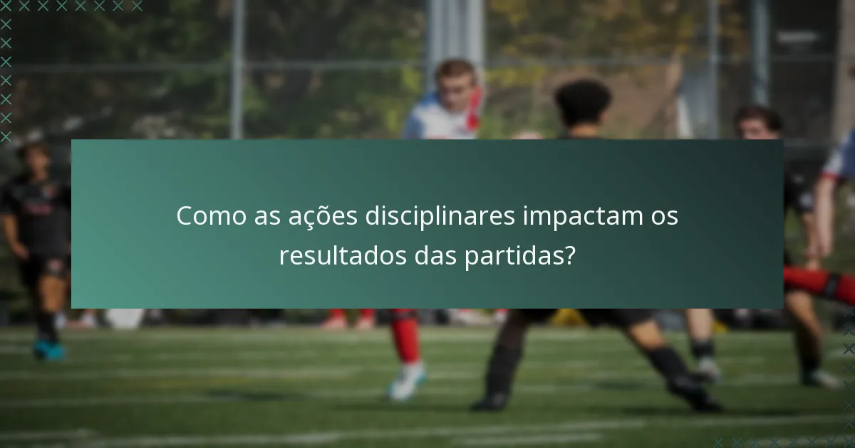 Como as ações disciplinares impactam os resultados das partidas?
