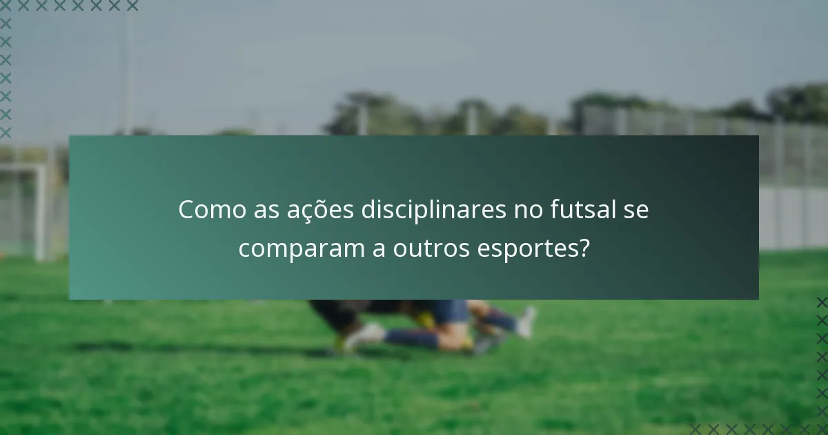 Como as ações disciplinares no futsal se comparam a outros esportes?