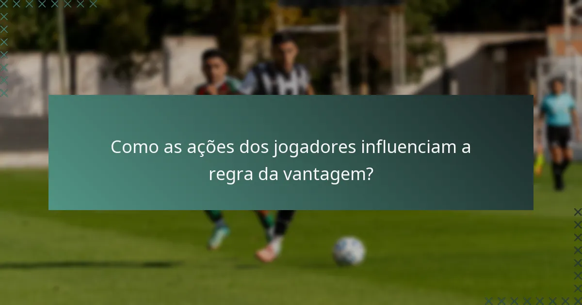 Como as ações dos jogadores influenciam a regra da vantagem?