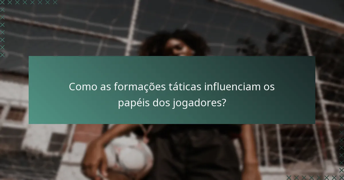 Como as formações táticas influenciam os papéis dos jogadores?