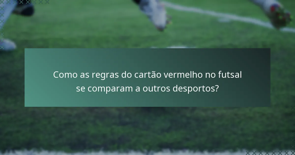 Como as regras do cartão vermelho no futsal se comparam a outros desportos?