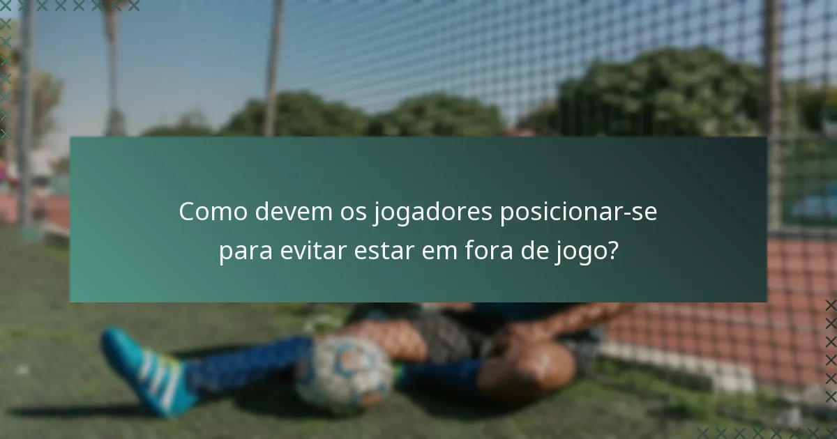 Como devem os jogadores posicionar-se para evitar estar em fora de jogo?