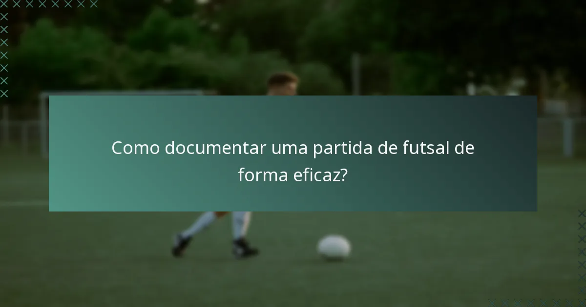 Como documentar uma partida de futsal de forma eficaz?
