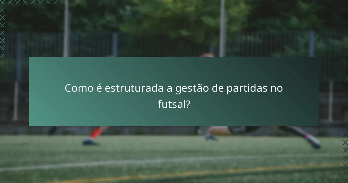 Como é estruturada a gestão de partidas no futsal?