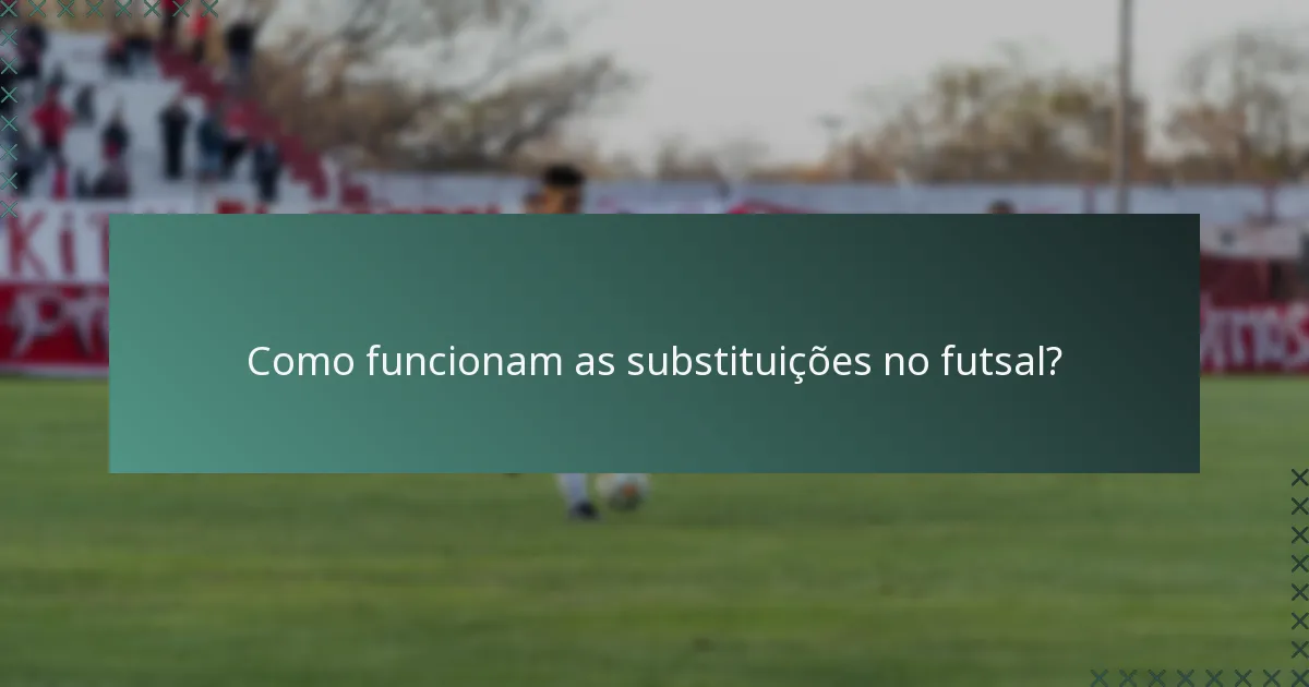 Como funcionam as substituições no futsal?