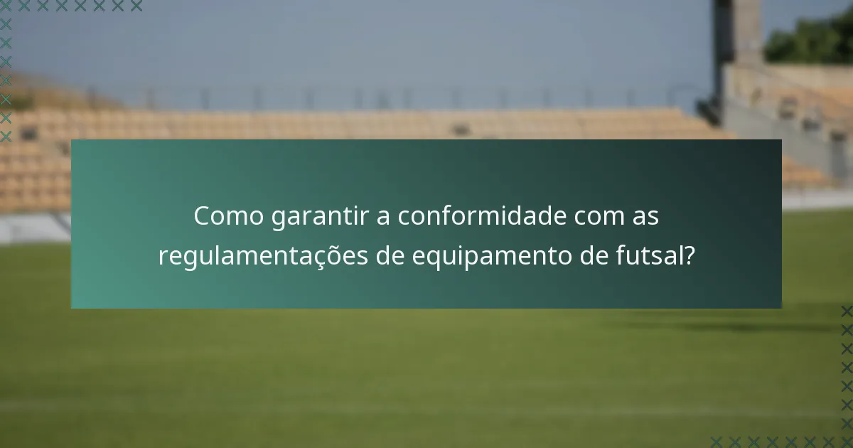 Como garantir a conformidade com as regulamentações de equipamento de futsal?