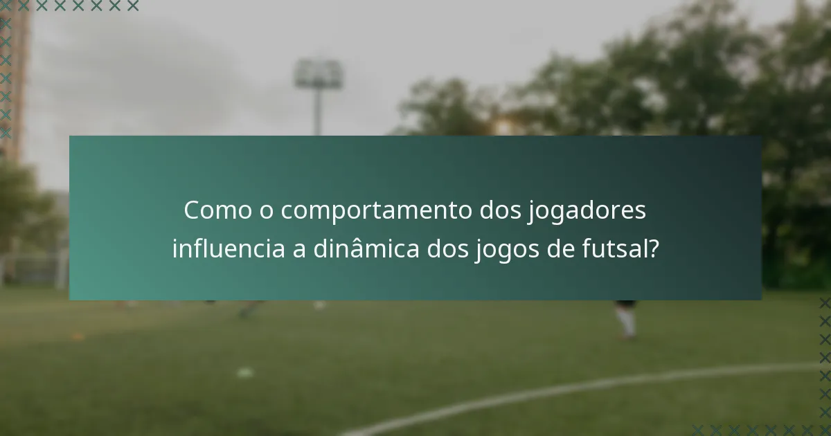 Como o comportamento dos jogadores influencia a dinâmica dos jogos de futsal?