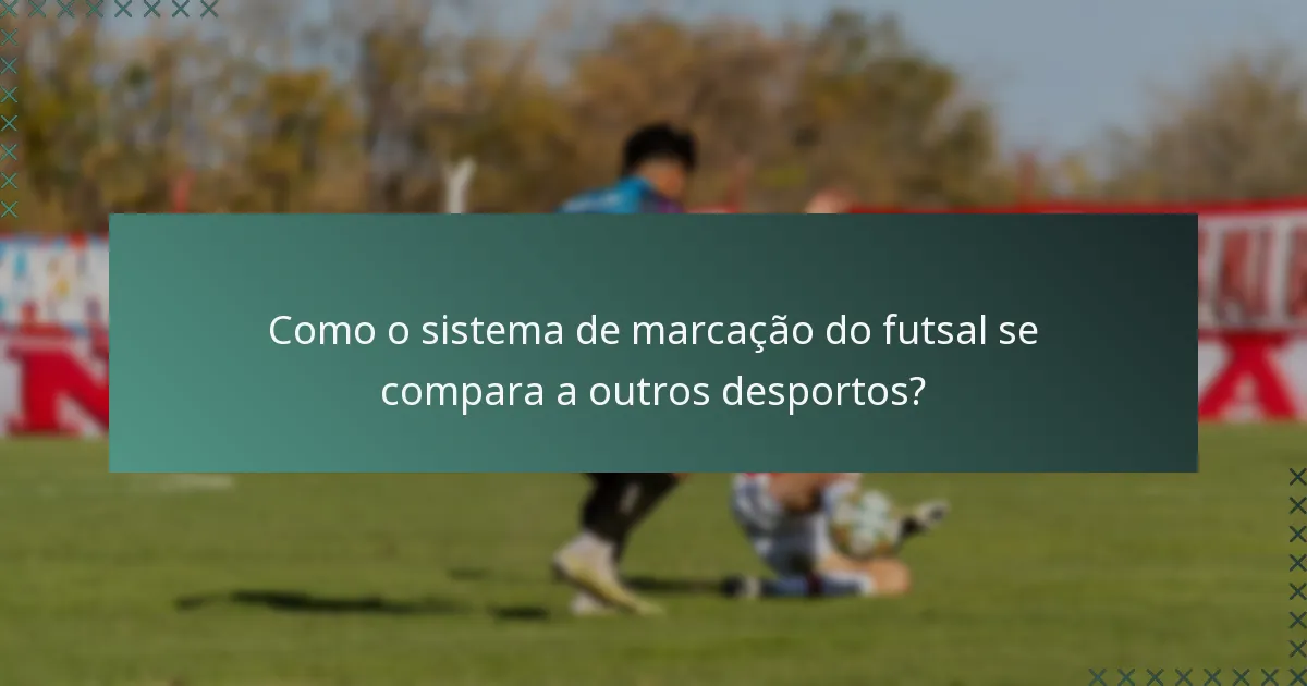 Como o sistema de marcação do futsal se compara a outros desportos?