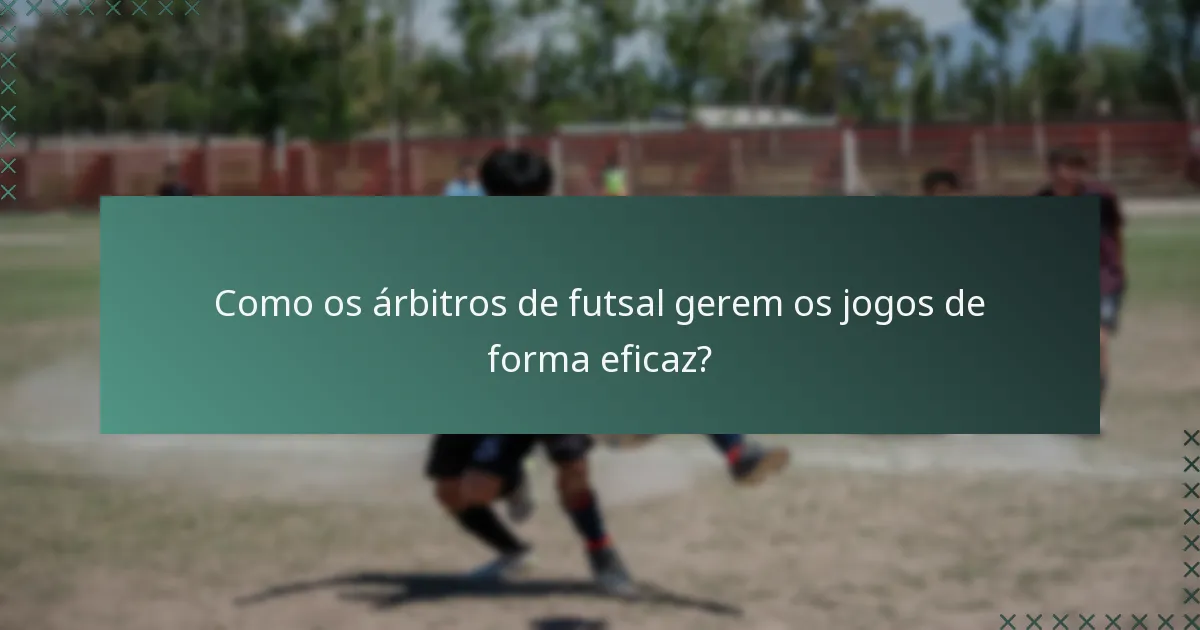 Como os árbitros de futsal gerem os jogos de forma eficaz?