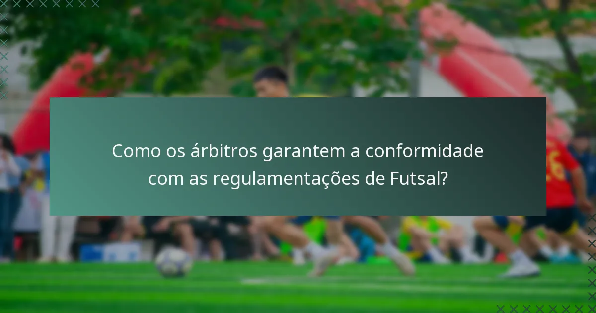 Como os árbitros garantem a conformidade com as regulamentações de Futsal?
