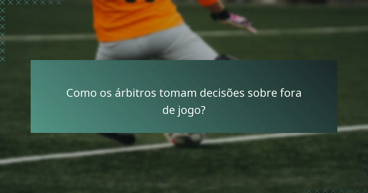 Como os árbitros tomam decisões sobre fora de jogo?