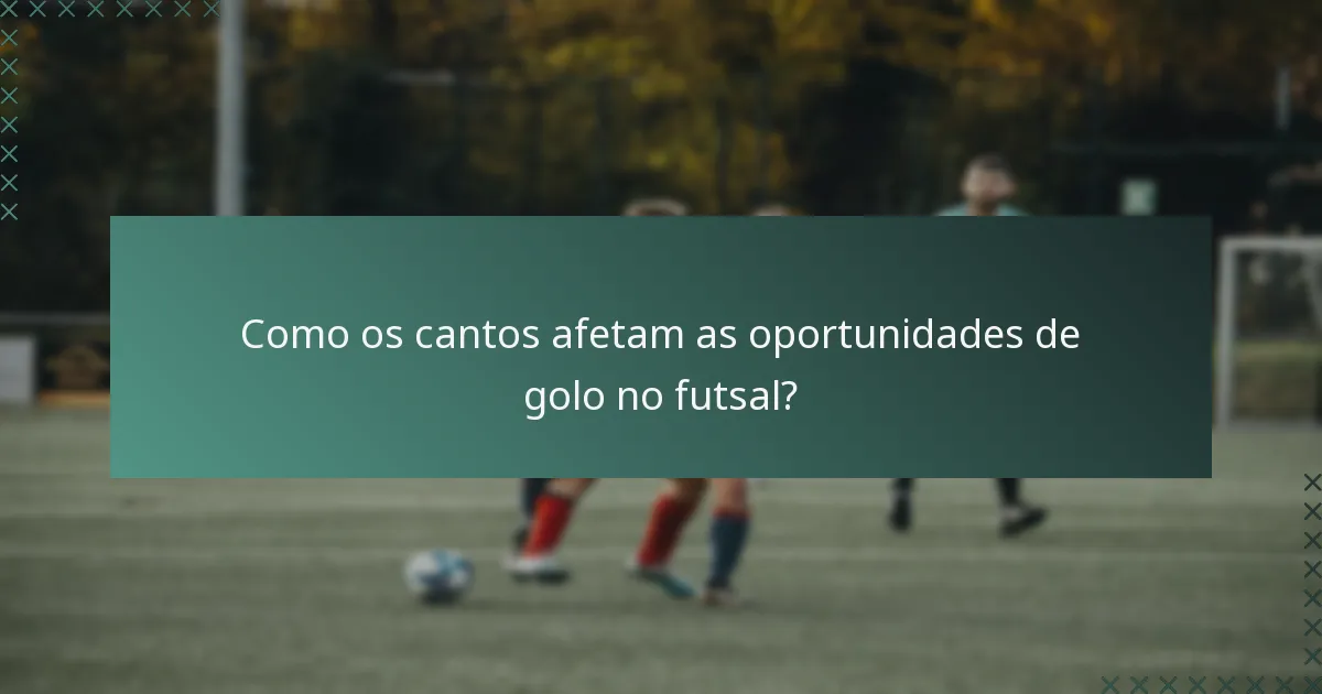 Como os cantos afetam as oportunidades de golo no futsal?