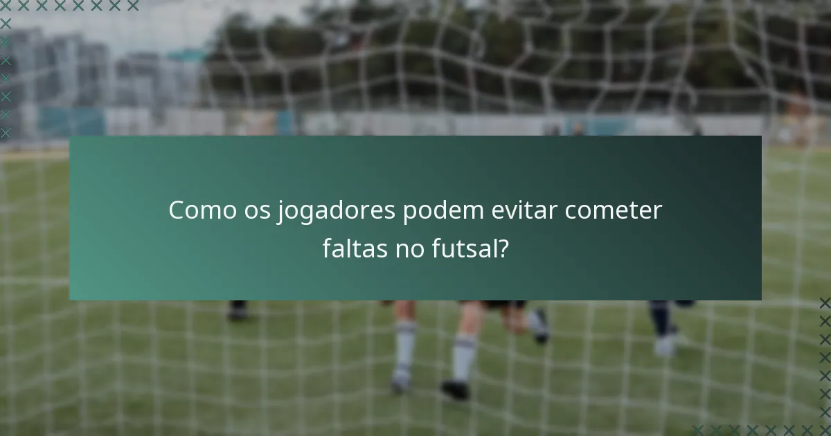 Como os jogadores podem evitar cometer faltas no futsal?