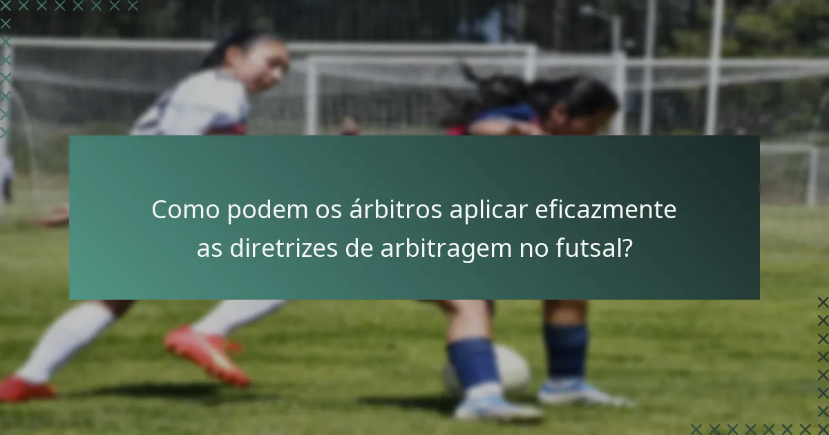 Como podem os árbitros aplicar eficazmente as diretrizes de arbitragem no futsal?