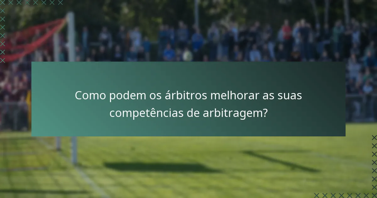 Como podem os árbitros melhorar as suas competências de arbitragem?