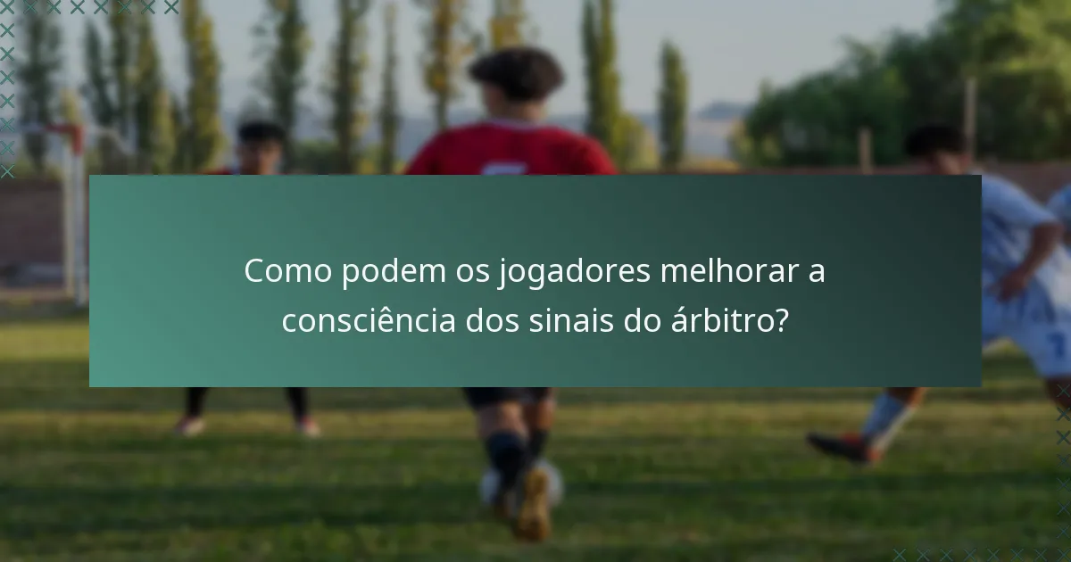 Como podem os jogadores melhorar a consciência dos sinais do árbitro?