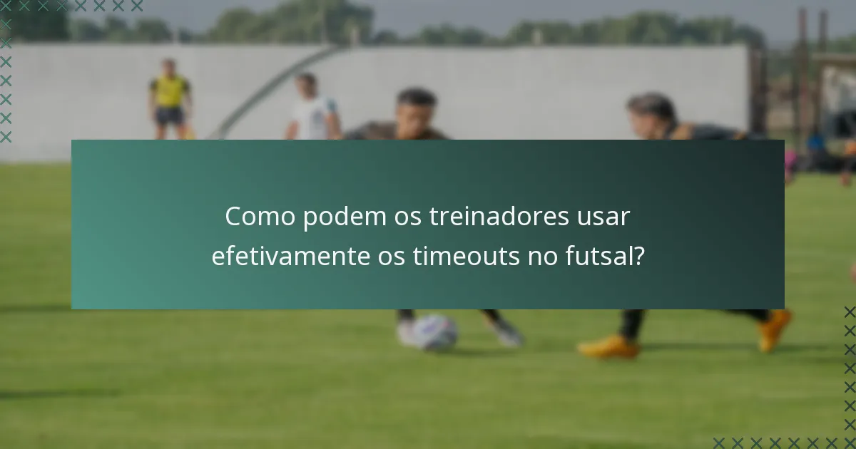Como podem os treinadores usar efetivamente os timeouts no futsal?