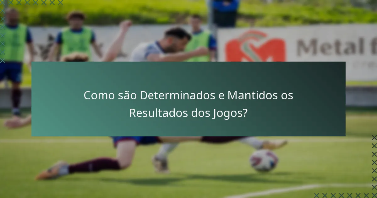 Como são Determinados e Mantidos os Resultados dos Jogos?