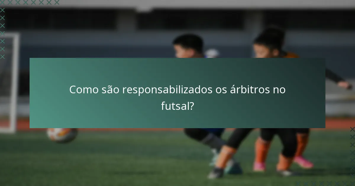 Como são responsabilizados os árbitros no futsal?