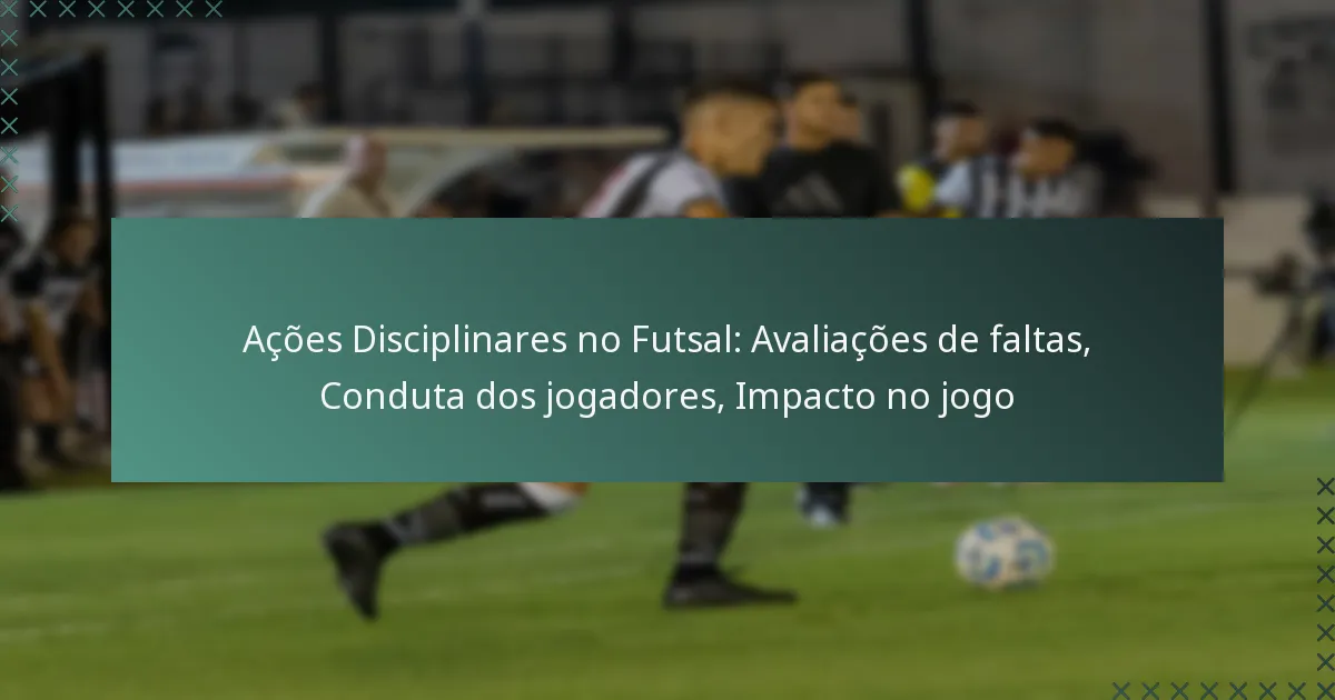 Ações Disciplinares no Futsal: Avaliações de faltas, Conduta dos jogadores, Impacto no jogo