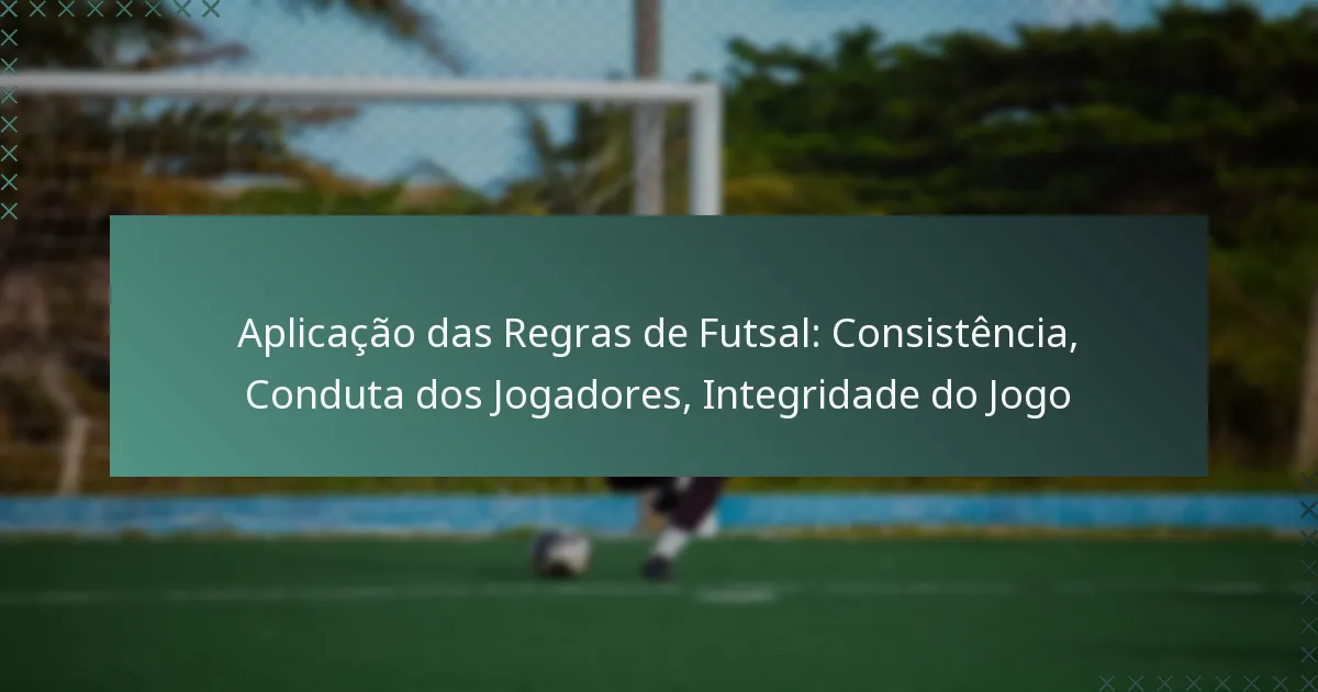 Aplicação das Regras de Futsal: Consistência, Conduta dos Jogadores, Integridade do Jogo