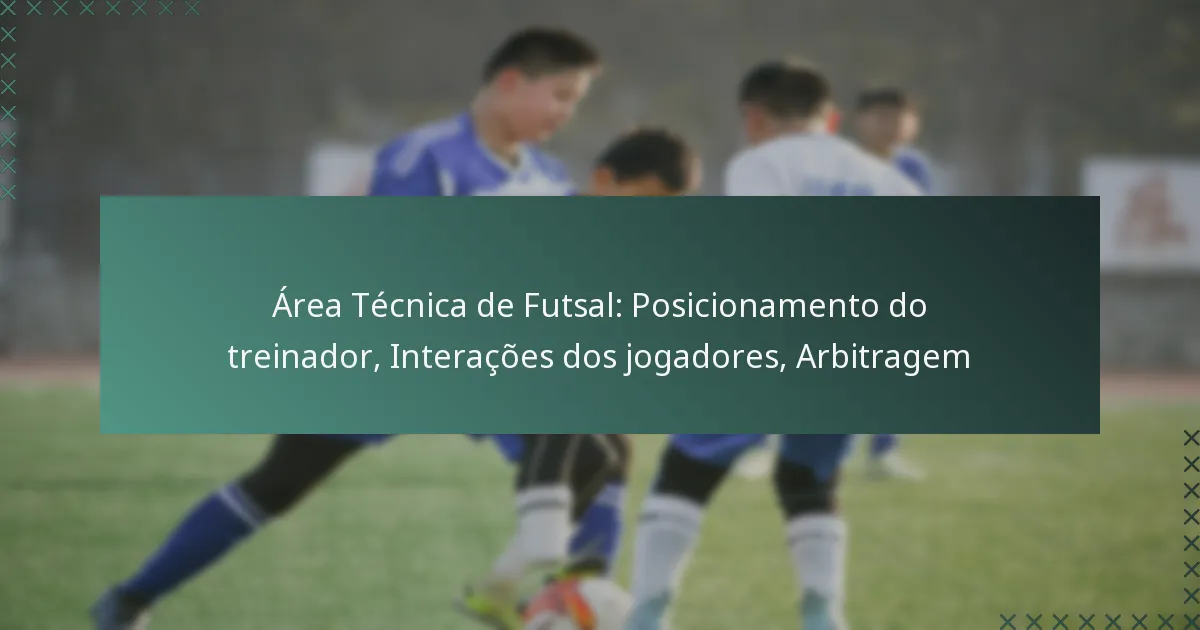 Área Técnica de Futsal: Posicionamento do treinador, Interações dos jogadores, Arbitragem