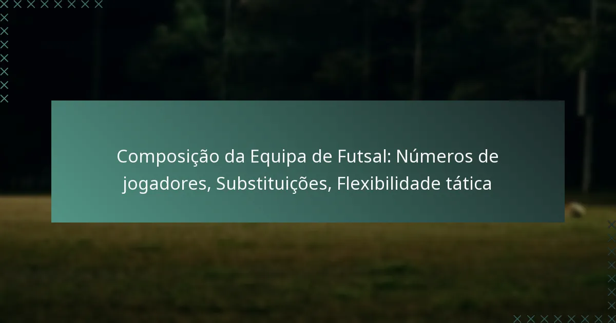 Composição da Equipa de Futsal: Números de jogadores, Substituições, Flexibilidade tática