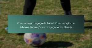 Comunicação de Jogo de Futsal: Coordenação de árbitros, Interações entre jogadores, Clareza