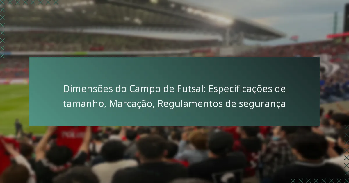 Dimensões do Campo de Futsal: Especificações de tamanho, Marcação, Regulamentos de segurança