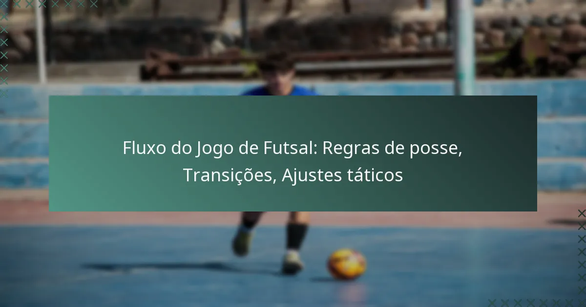 Fluxo do Jogo de Futsal: Regras de posse, Transições, Ajustes táticos