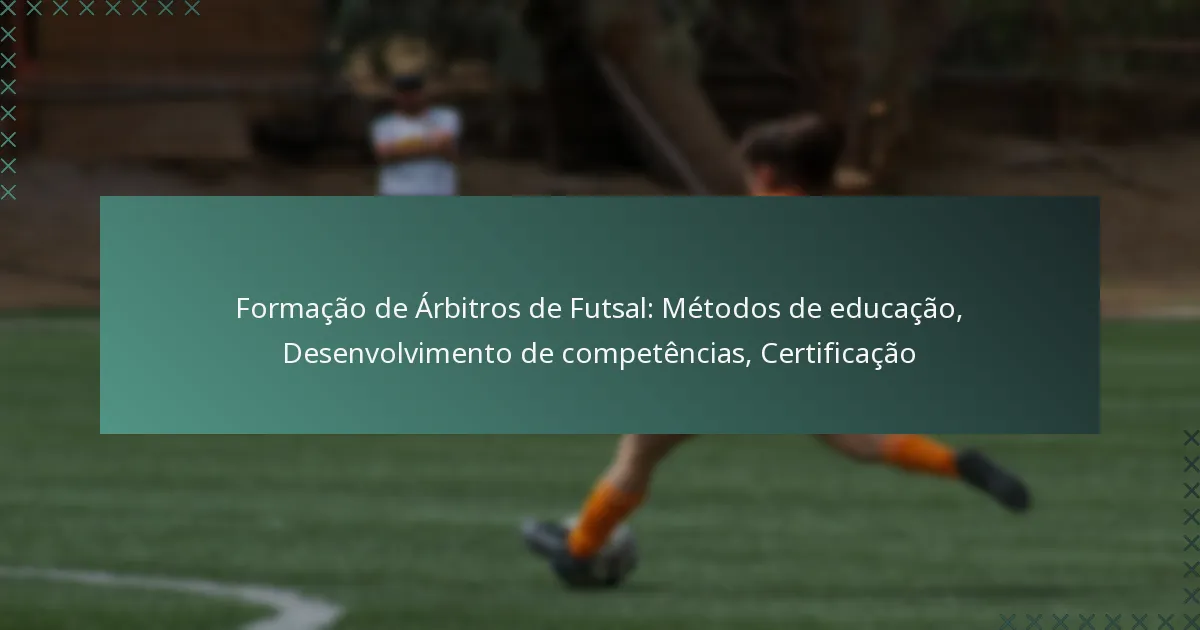 Formação de Árbitros de Futsal: Métodos de educação, Desenvolvimento de competências, Certificação