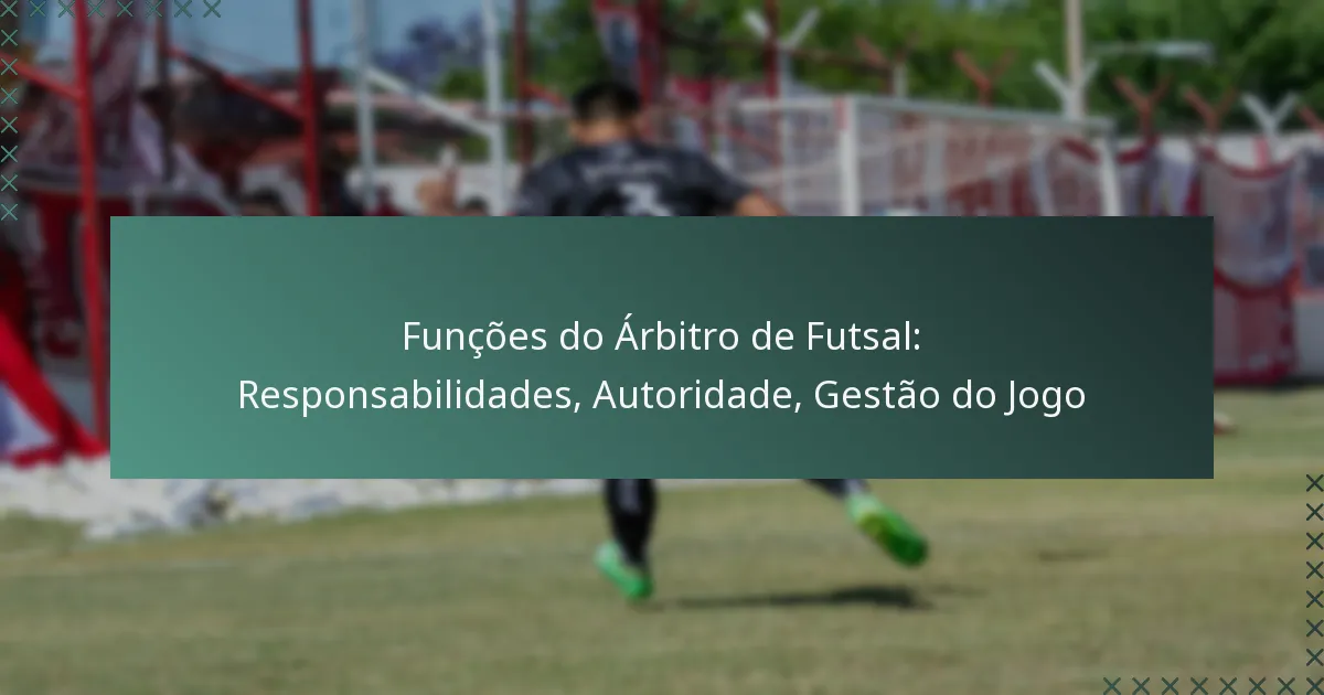 Funções do Árbitro de Futsal: Responsabilidades, Autoridade, Gestão do Jogo