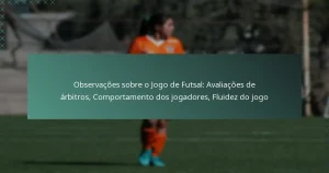 Observações sobre o Jogo de Futsal: Avaliações de árbitros, Comportamento dos jogadores, Fluidez do jogo