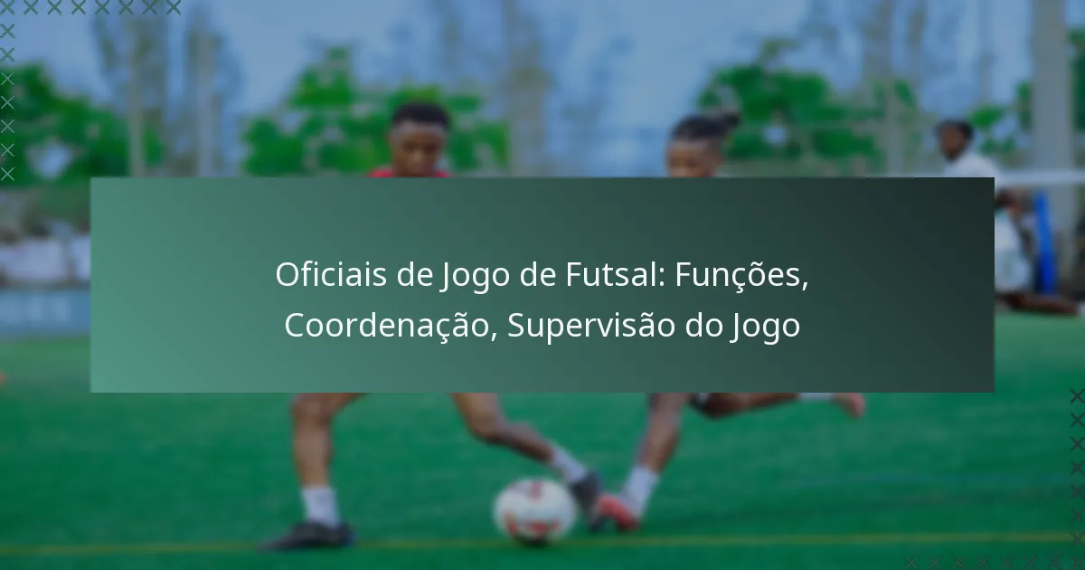 Oficiais de Jogo de Futsal: Funções, Coordenação, Supervisão do Jogo