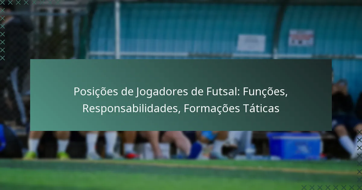 Posições de Jogadores de Futsal: Funções, Responsabilidades, Formações Táticas