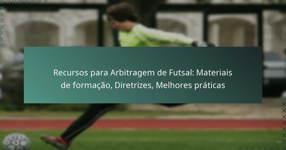 Recursos para Arbitragem de Futsal: Materiais de formação, Diretrizes, Melhores práticas