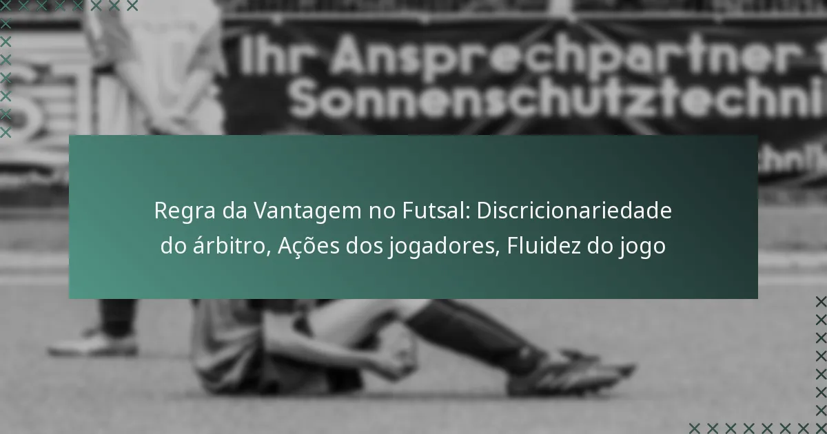 Regra da Vantagem no Futsal: Discricionariedade do árbitro, Ações dos jogadores, Fluidez do jogo