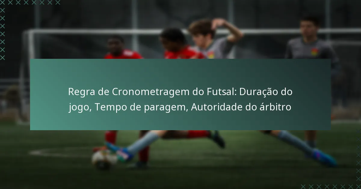 Regra de Cronometragem do Futsal: Duração do jogo, Tempo de paragem, Autoridade do árbitro
