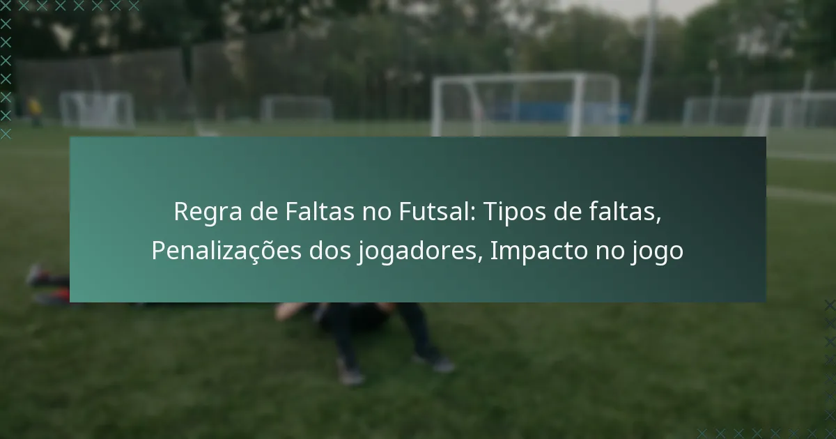 Regra de Faltas no Futsal: Tipos de faltas, Penalizações dos jogadores, Impacto no jogo