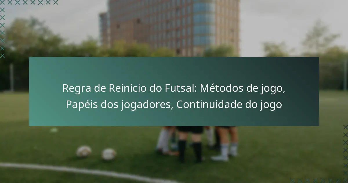Regra de Reinício do Futsal: Métodos de jogo, Papéis dos jogadores, Continuidade do jogo