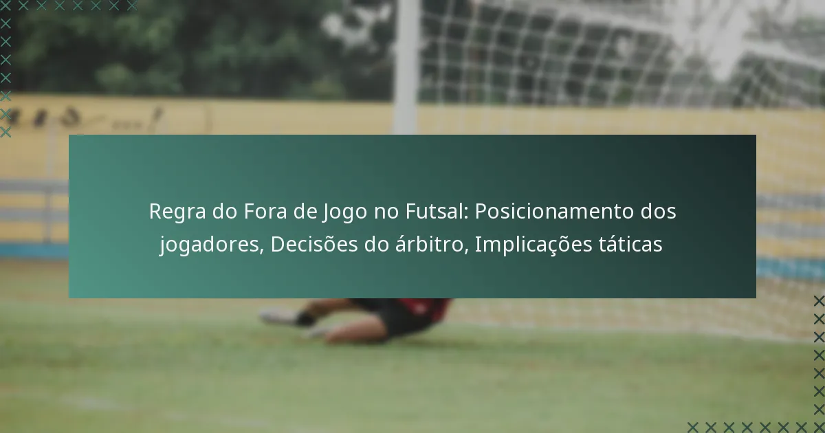 Regra do Fora de Jogo no Futsal: Posicionamento dos jogadores, Decisões do árbitro, Implicações táticas
