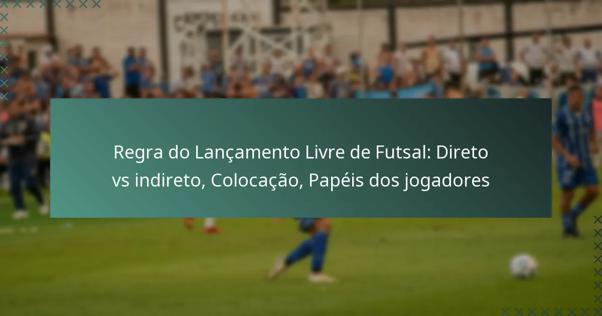 Regra do Lançamento Livre de Futsal: Direto vs indireto, Colocação, Papéis dos jogadores