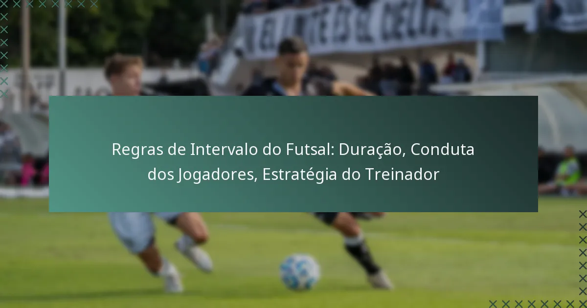 Regras de Intervalo do Futsal: Duração, Conduta dos Jogadores, Estratégia do Treinador
