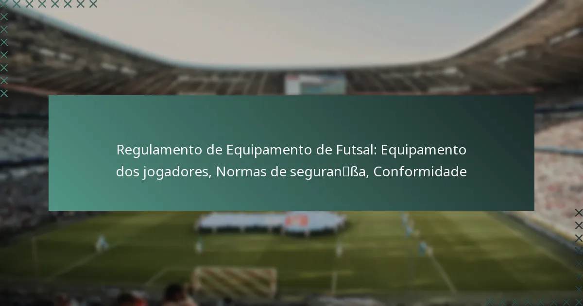 Regulamento de Equipamento de Futsal: Equipamento dos jogadores, Normas de segurança, Conformidade