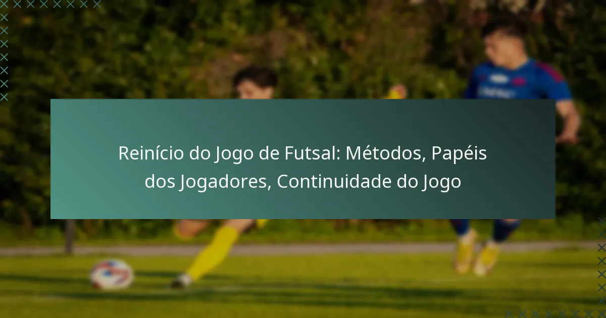 Reinício do Jogo de Futsal: Métodos, Papéis dos Jogadores, Continuidade do Jogo