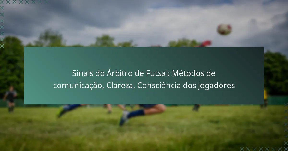 Sinais do Árbitro de Futsal: Métodos de comunicação, Clareza, Consciência dos jogadores